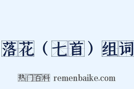 落花（七首）组词是什么意思的图片